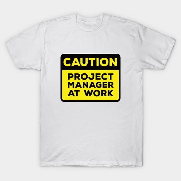 Funny Yellow Road Sign - Caution Project Manager at Work T-Shirt by Software Testing Life